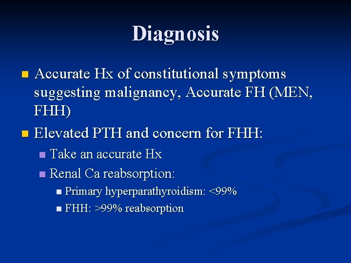 Diagnosis Accurate Hx of constitutional symptoms suggesting malignancy, Accurate FH (MEN, FHH) n Elevated
