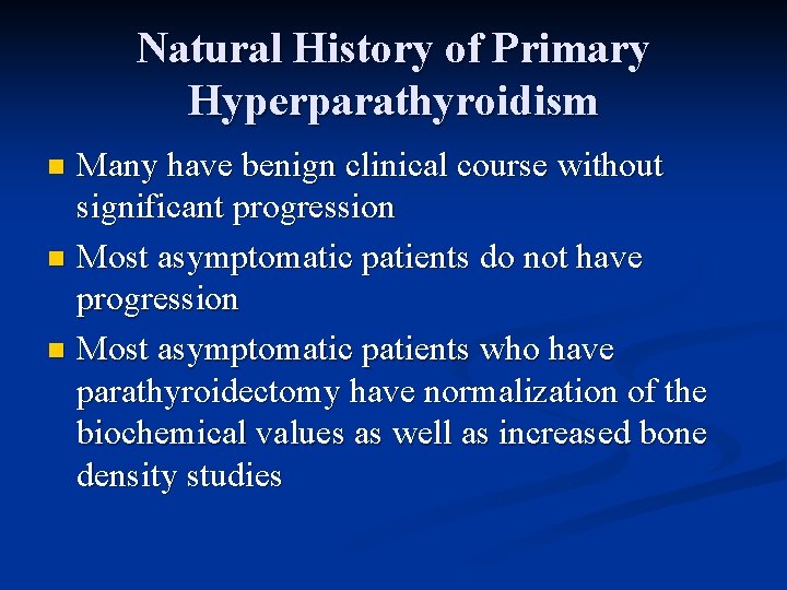 Natural History of Primary Hyperparathyroidism Many have benign clinical course without significant progression n