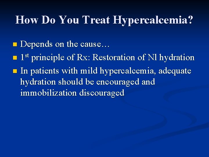 How Do You Treat Hypercalcemia? Depends on the cause… n 1 st principle of