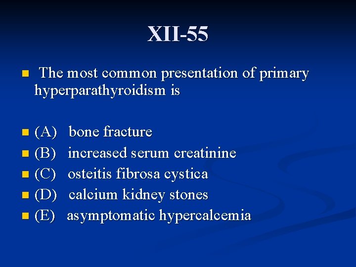 XII-55 n The most common presentation of primary hyperparathyroidism is (A) bone fracture n