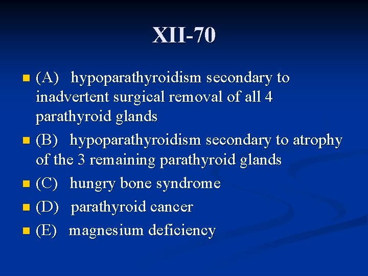 XII-70 (A) hypoparathyroidism secondary to inadvertent surgical removal of all 4 parathyroid glands n