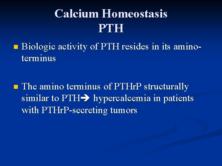 Calcium Homeostasis PTH n Biologic activity of PTH resides in its aminoterminus n The
