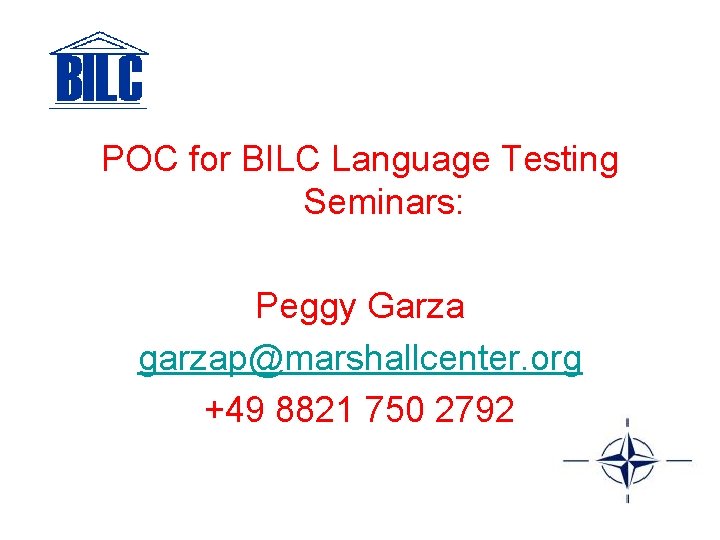 POC for BILC Language Testing Seminars: Peggy Garza garzap@marshallcenter. org +49 8821 750 2792