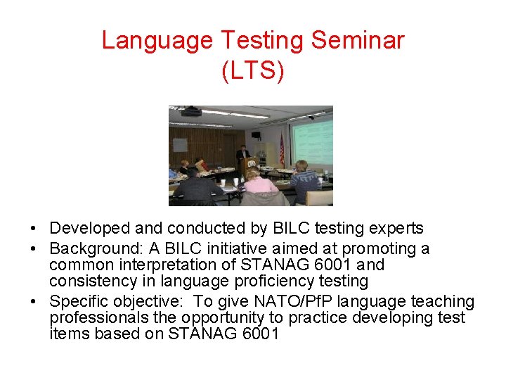 Language Testing Seminar (LTS) • Developed and conducted by BILC testing experts • Background: