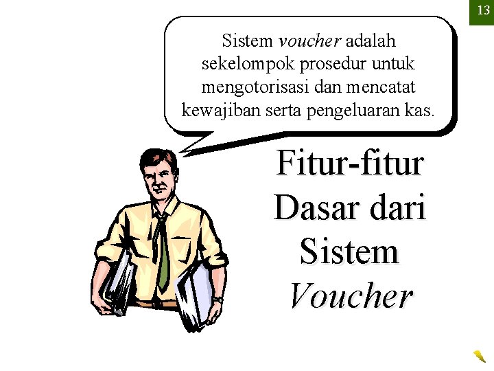 13 Sistem voucher adalah sekelompok prosedur untuk mengotorisasi dan mencatat kewajiban serta pengeluaran kas.