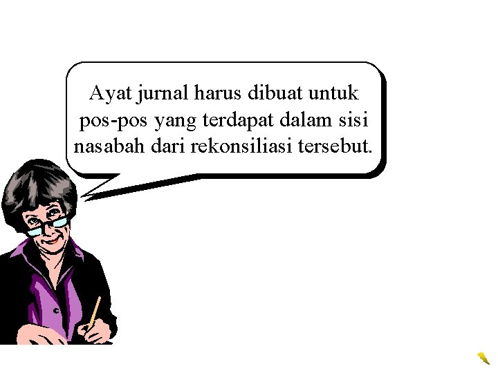Ayat jurnal harus dibuat untuk pos-pos yang terdapat dalam sisi nasabah dari rekonsiliasi tersebut.