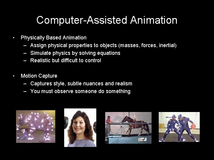 Computer-Assisted Animation • Physically Based Animation – Assign physical properties to objects (masses, forces,