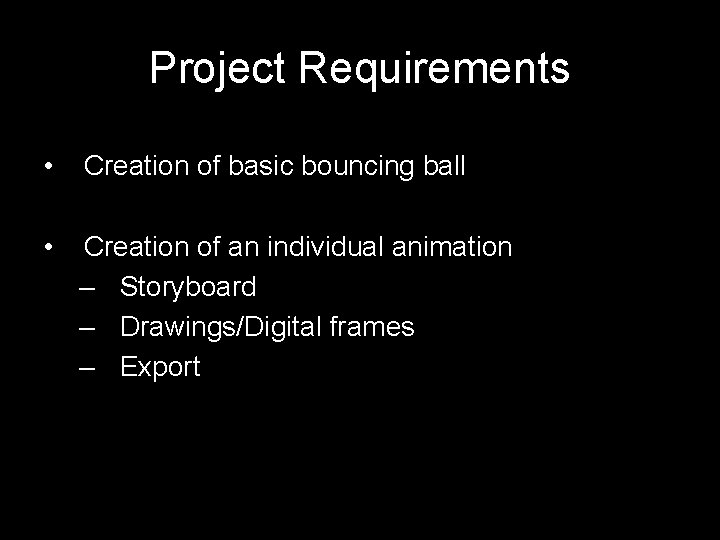 Project Requirements • Creation of basic bouncing ball • Creation of an individual animation
