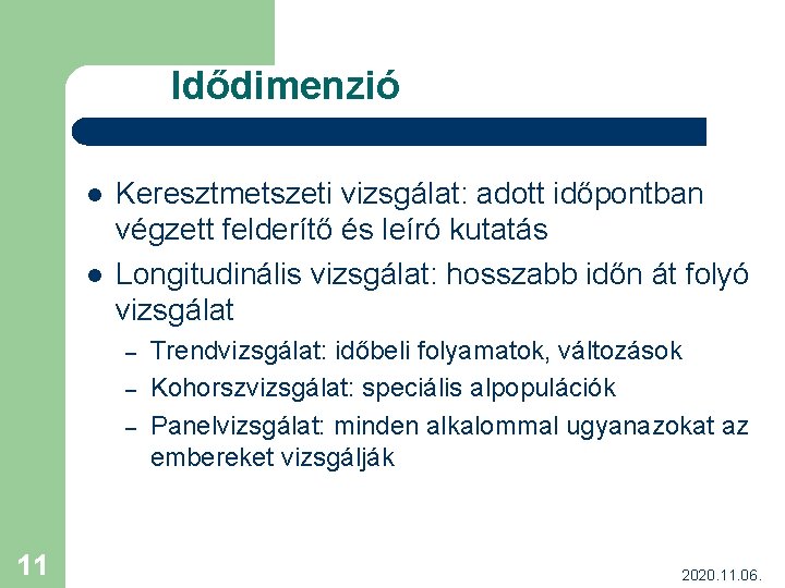 Idődimenzió l l Keresztmetszeti vizsgálat: adott időpontban végzett felderítő és leíró kutatás Longitudinális vizsgálat: