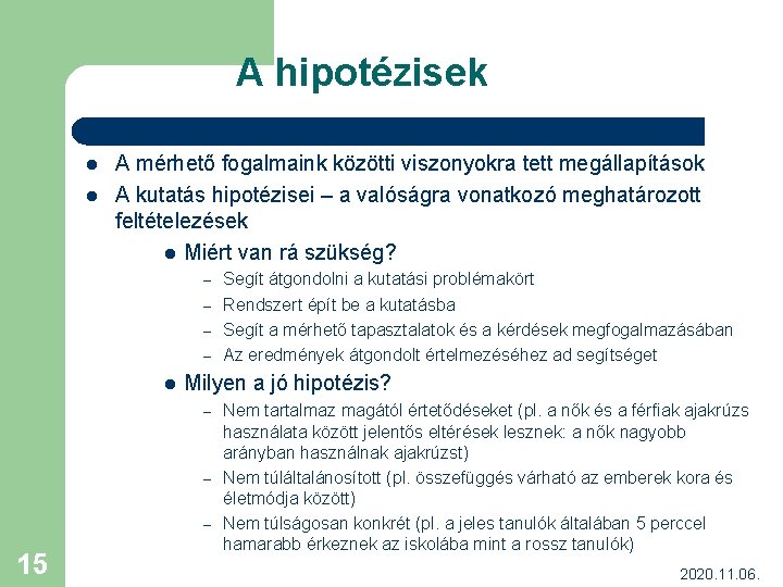 A hipotézisek l l A mérhető fogalmaink közötti viszonyokra tett megállapítások A kutatás hipotézisei