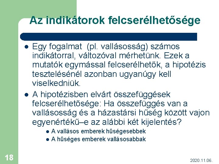 Az indikátorok felcserélhetősége l l Egy fogalmat (pl. vallásosság) számos indikátorral, változóval mérhetünk. Ezek