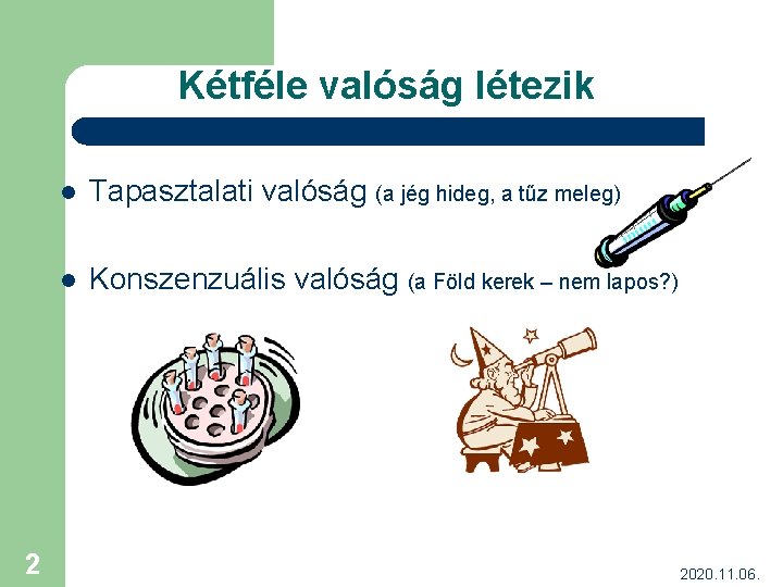 Kétféle valóság létezik 2 l Tapasztalati valóság (a jég hideg, a tűz meleg) l