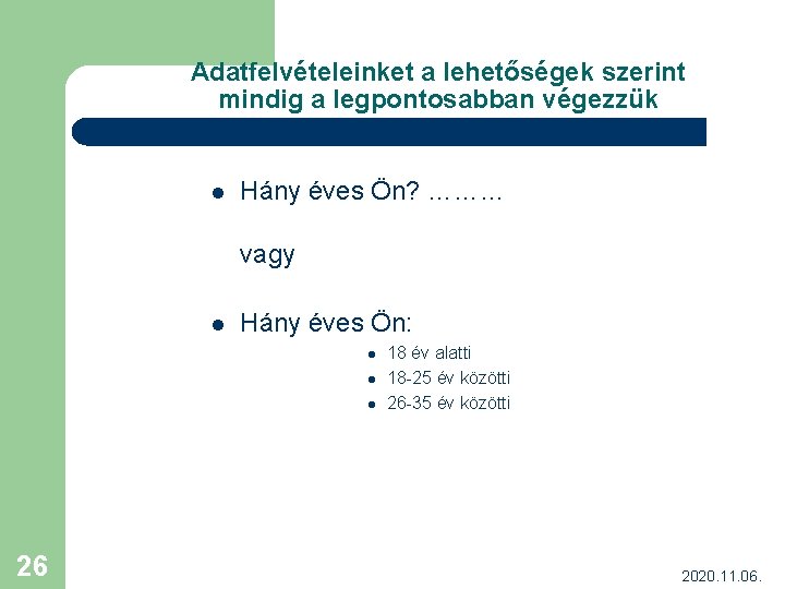 Adatfelvételeinket a lehetőségek szerint mindig a legpontosabban végezzük l Hány éves Ön? ……… vagy
