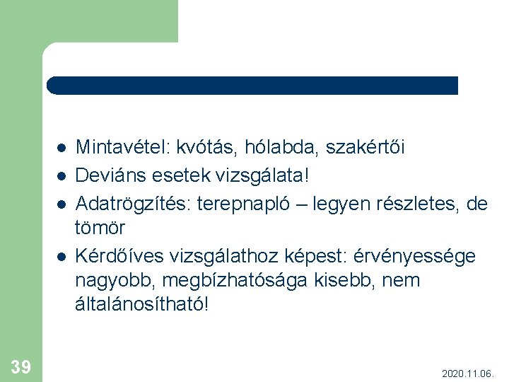 l l 39 Mintavétel: kvótás, hólabda, szakértői Deviáns esetek vizsgálata! Adatrögzítés: terepnapló – legyen