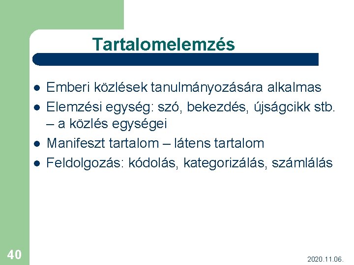 Tartalomelemzés l l 40 Emberi közlések tanulmányozására alkalmas Elemzési egység: szó, bekezdés, újságcikk stb.