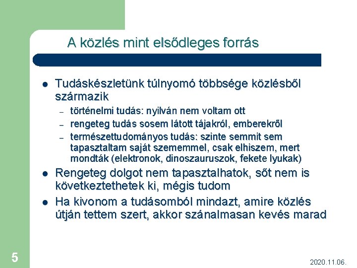 A közlés mint elsődleges forrás l Tudáskészletünk túlnyomó többsége közlésből származik – – –