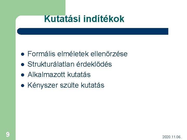 Kutatási indítékok l l 9 Formális elméletek ellenőrzése Strukturálatlan érdeklődés Alkalmazott kutatás Kényszer szülte