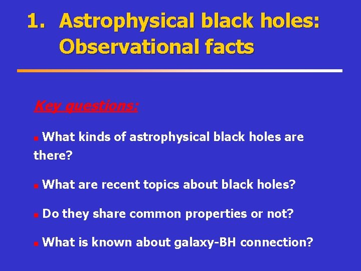 1. Astrophysical black holes: Observational facts Key questions: n What kinds of astrophysical black