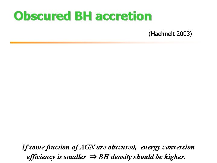 Obscured BH accretion (Haehnelt 2003) If some fraction of AGN are obscured, energy conversion
