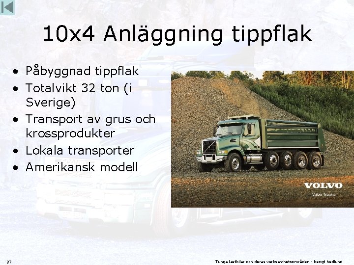 10 x 4 Anläggning tippflak • Påbyggnad tippflak • Totalvikt 32 ton (i Sverige)
