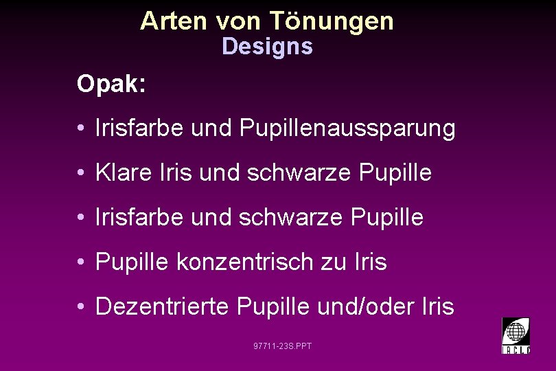 Arten von Tönungen Designs Opak: • Irisfarbe und Pupillenaussparung • Klare Iris und schwarze