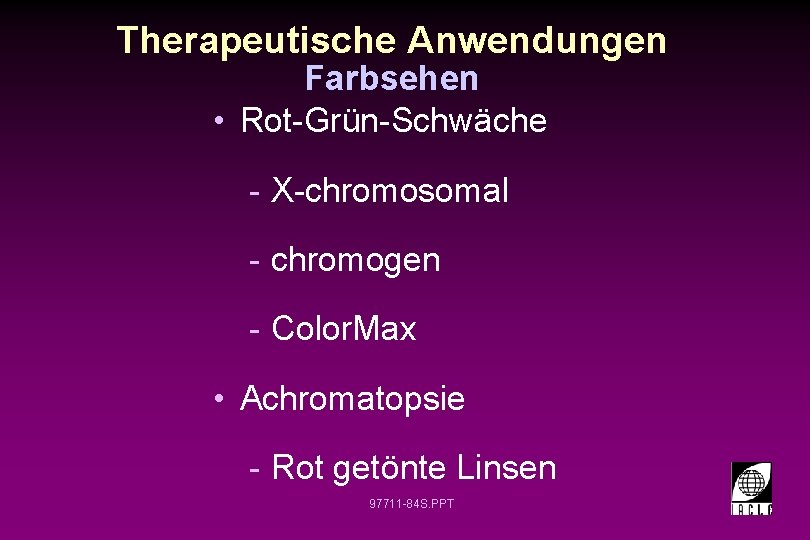 Therapeutische Anwendungen Farbsehen • Rot-Grün-Schwäche - X-chromosomal - chromogen - Color. Max • Achromatopsie