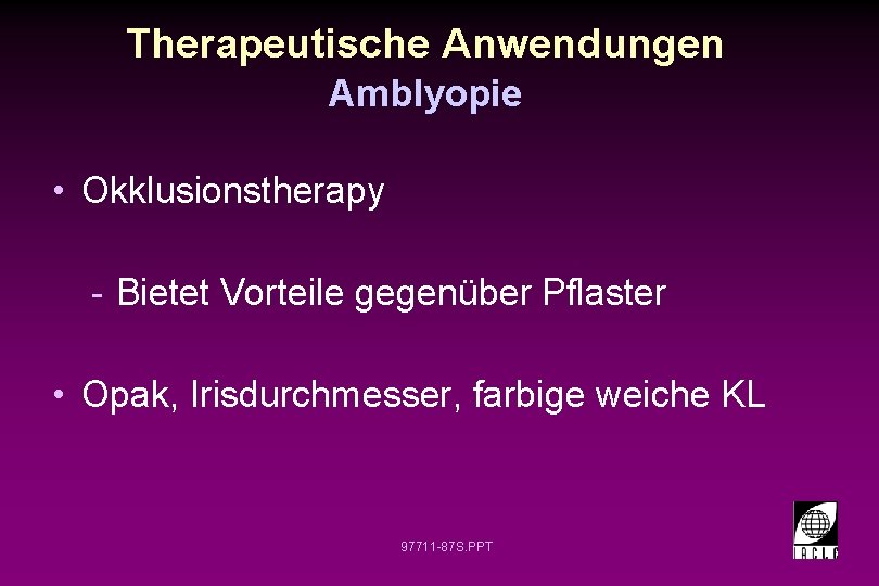 Therapeutische Anwendungen Amblyopie • Okklusionstherapy - Bietet Vorteile gegenüber Pflaster • Opak, Irisdurchmesser, farbige