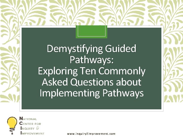 Demystifying Guided Pathways: Exploring Ten Commonly Asked Questions about Implementing Pathways www. inquiry 2