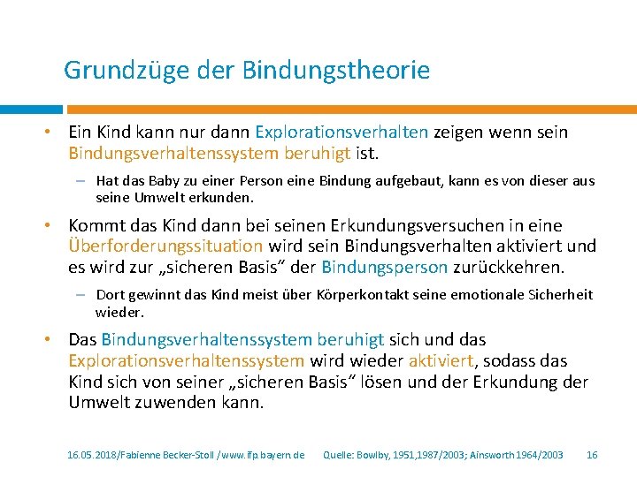 Grundzüge der Bindungstheorie • Ein Kind kann nur dann Explorationsverhalten zeigen wenn sein Bindungsverhaltenssystem