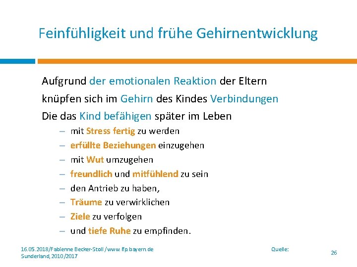 Feinfühligkeit und frühe Gehirnentwicklung Aufgrund der emotionalen Reaktion der Eltern knüpfen sich im Gehirn