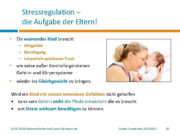 Stressregulation – die Aufgabe der Eltern! • Ein weinendes Kind braucht – Mitgefühl –