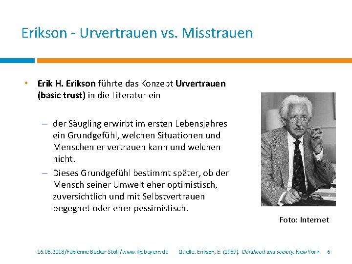 Erikson - Urvertrauen vs. Misstrauen • Erik H. Erikson führte das Konzept Urvertrauen (basic