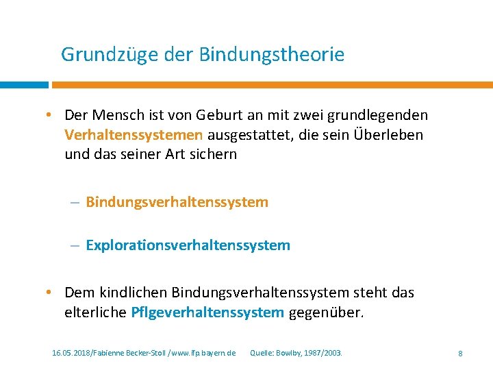 Grundzüge der Bindungstheorie • Der Mensch ist von Geburt an mit zwei grundlegenden Verhaltenssystemen