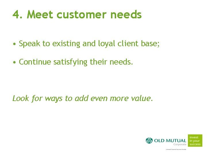 4. Meet customer needs • Speak to existing and loyal client base; • Continue