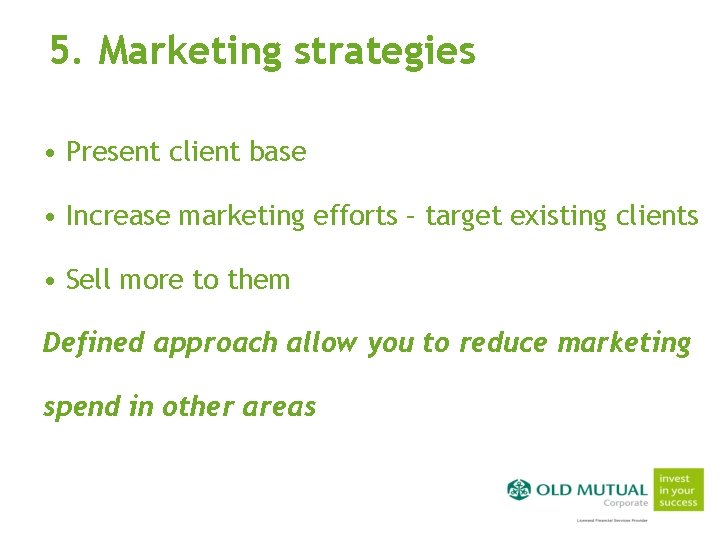 5. Marketing strategies • Present client base • Increase marketing efforts – target existing
