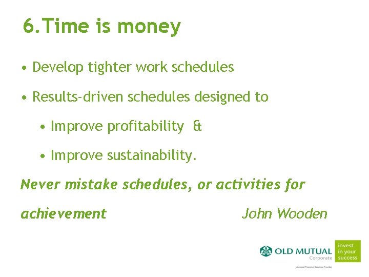 6. Time is money • Develop tighter work schedules • Results-driven schedules designed to