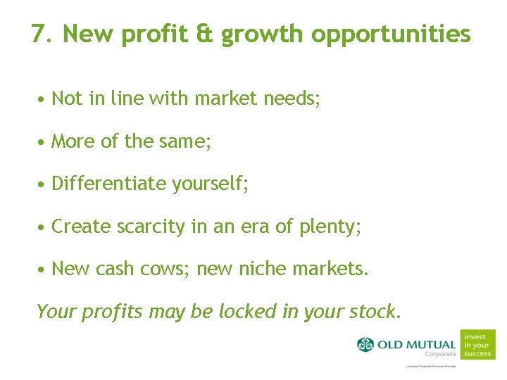 7. New profit & growth opportunities • Not in line with market needs; •