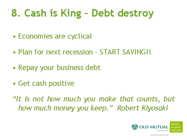 8. Cash is King – Debt destroy • Economies are cyclical • Plan for