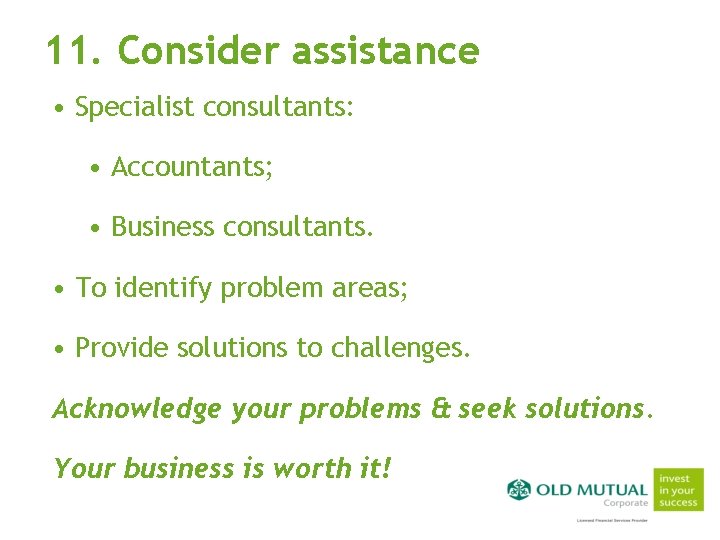 11. Consider assistance • Specialist consultants: • Accountants; • Business consultants. • To identify