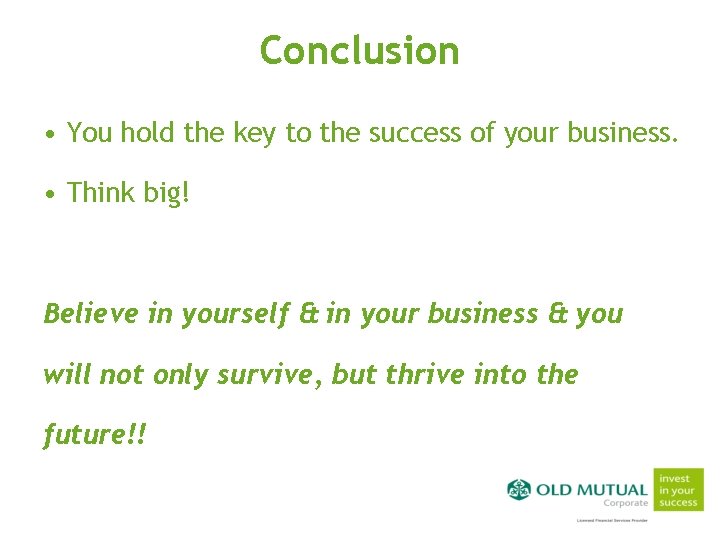 Conclusion • You hold the key to the success of your business. • Think
