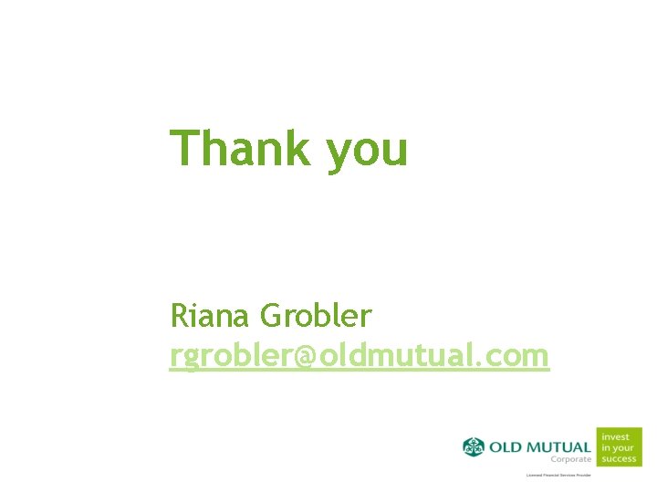 Thank you Riana Grobler rgrobler@oldmutual. com simple solutions simple for success solutions for success