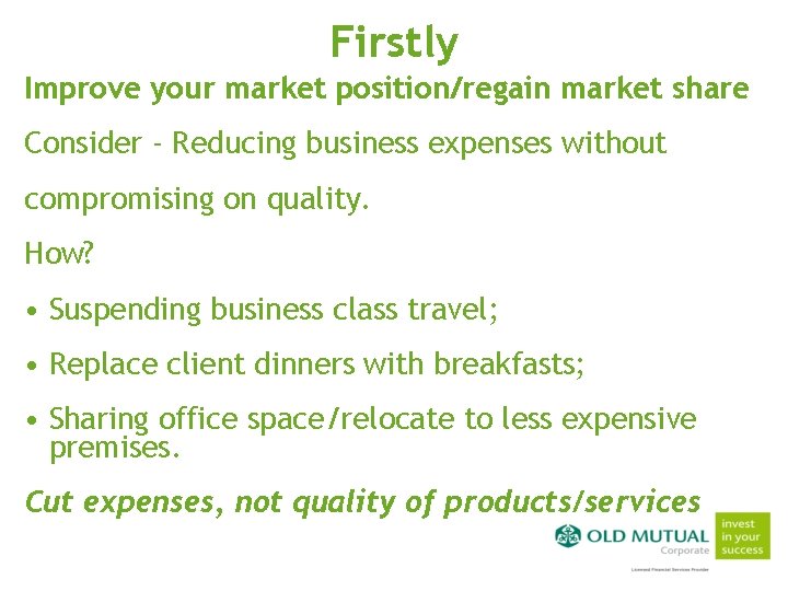 Firstly Improve your market position/regain market share Consider - Reducing business expenses without compromising