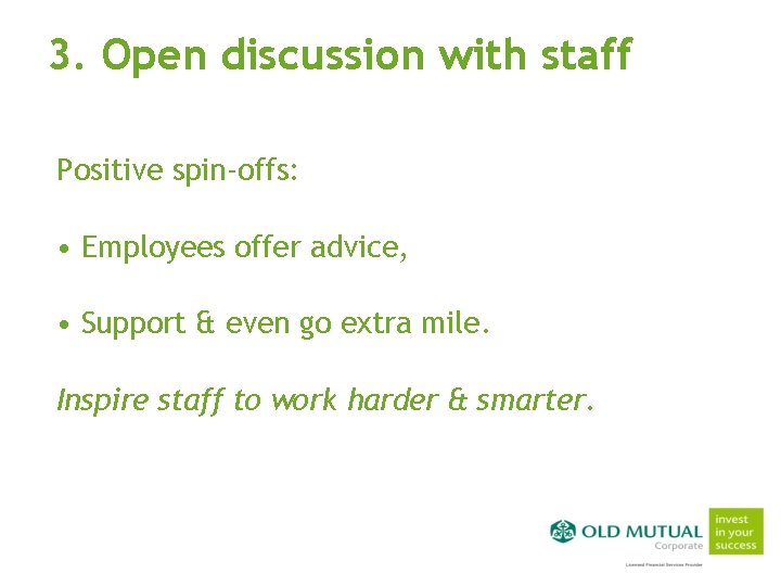 3. Open discussion with staff Positive spin-offs: • Employees offer advice, • Support &