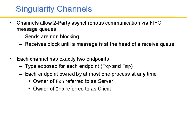 Singularity Channels • Channels allow 2 -Party asynchronous communication via FIFO message queues –
