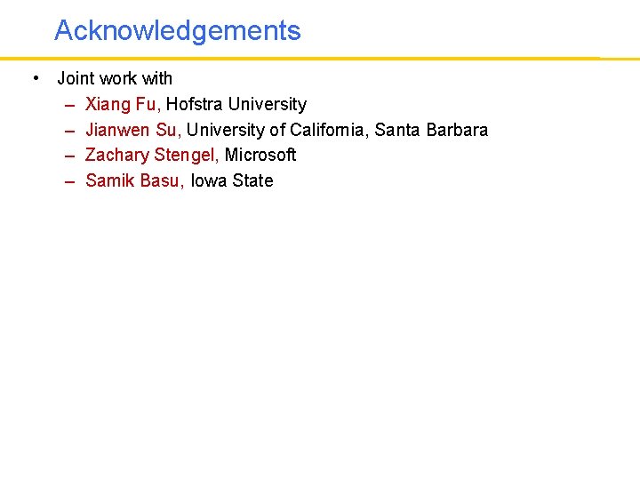 Acknowledgements • Joint work with – Xiang Fu, Hofstra University – Jianwen Su, University