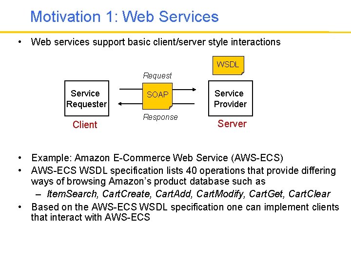 Motivation 1: Web Services • Web services support basic client/server style interactions WSDL Request