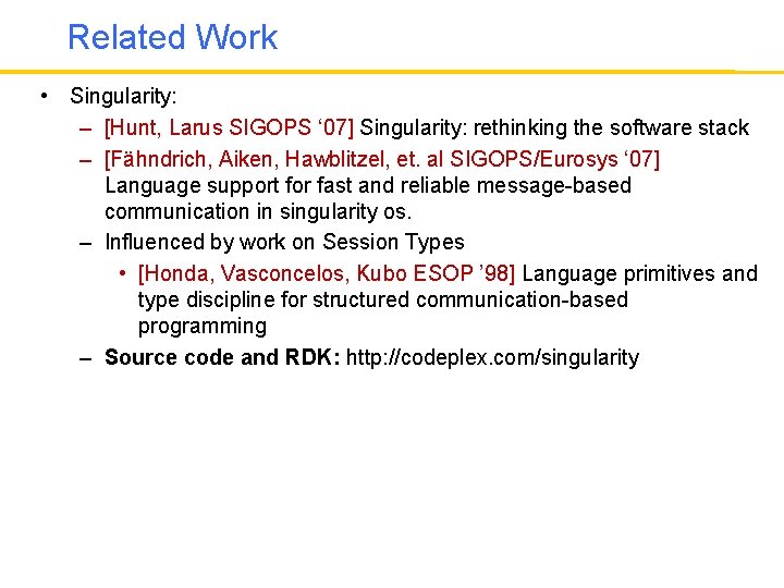 Related Work • Singularity: – [Hunt, Larus SIGOPS ‘ 07] Singularity: rethinking the software