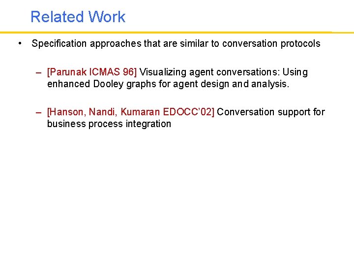 Related Work • Specification approaches that are similar to conversation protocols – [Parunak ICMAS