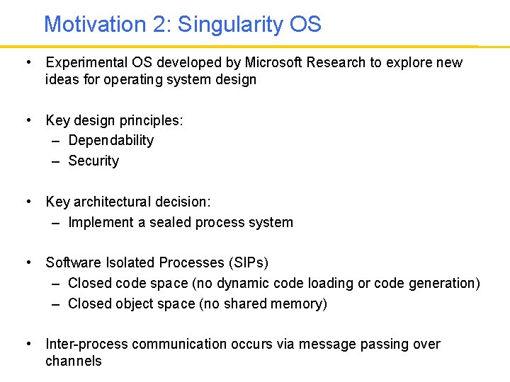 Motivation 2: Singularity OS • Experimental OS developed by Microsoft Research to explore new