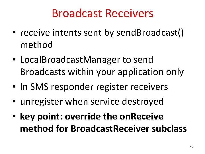 Broadcast Receivers • receive intents sent by send. Broadcast() method • Local. Broadcast. Manager